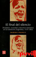 El final del silencio : dictadura, sociedad y derechos humanos en la transicin : Argentina, 1979-1983