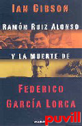 El hombre que detuvo a Garca Lorca 

: Ramn Ruiz Alonso y la muerte del poeta