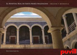 El Hospital Real de Santa Mara Magdalena : imagen y memoria