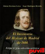 El Inventario del Alczar de Madrid de 1666 : Felipe IV y su coleccin artstica