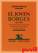 El joven Borges, 1906-1930 : introduccin a sus tres primeros poemarios y otros textos