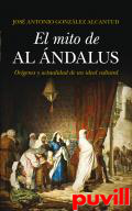 El mito de al-ndalus : orgenes y actualidad de un ideal cultural