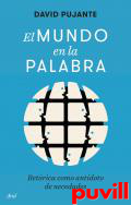 El mundo en la palabra : Retrica como antdoto de necedades