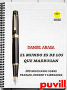 El mundo es que de los que madrugan : 200 brochazos sobre trabajo, dinero y liderazgo