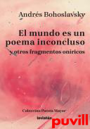 El mundo es un poema inconcluso : y otros fragmentos onricos