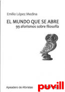 El mundo que se abre : 99 aforismos sobre filosofa