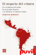 El negocio del crimen : el crecimiento del delito, los mercados ilegales y la violencia en Amrica Latina