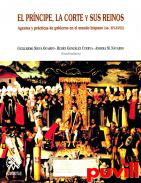 El prncipe, la corte y sus reinos : agentes y prcticas de gobierno en el mundo hispano (ss. XIV-XVIII)