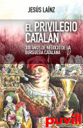 El privilegio cataln : 300 aos de negocio de la burguesa catalana