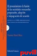 El procedimiento de fusin de las sociedades mercantiles : preparacin, adopcin e impugnacin del acuerdo : adaptado a la Ley 3/2009 sobre modificaciones estructurales de las sociedades mercantiles