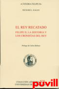 El rey recatado : Felipe II, la historia y los cronistas del rey