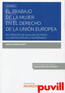 El trabajo de la mujer en el Derecho de la Unin Europea : del Principio de Igualdad de Trato a la proteccin de la maternidad