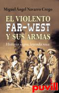 El violento Far-West y sus armas : Historia negra, leyenda rosa