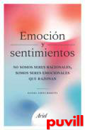 Emocin y sentimientos : no somos seres racionales, somos seres emocionales que razonan