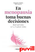 En menopausia toma buenas decisiones : bienvenida a tu nueva vida