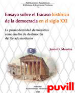 Ensayo sobre el fracaso histrico de la democracia en el siglo XXI : la posmodernidad democrtica como medio de destruccin del Estado moderno