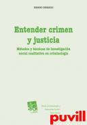 Entender crimen y justicia : mtodos y tcnicas de investigacin social cualitativa en criminologa