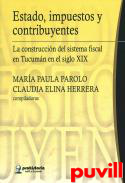 Estado, impuestos y contribuyentes : la construccin del sistema fiscal en Tucumn en el siglo XIX