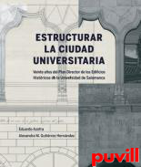 Estructurar la ciudad universitaria : veinte aos del plan director de los edificios histricos de la Universidad de Salamanca