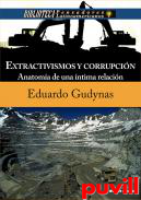 Extractivismos y corrupcin : anatoma de una ntima corrupcin