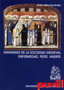 Fantasmas de la sociedad medieval : enfermedad, peste, muerte