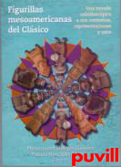 Figurillas mesoamericanas del Clsico : Una mirada caleidoscpica a sus contextos, representaciones y usos