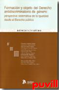 Formacin y objeto del derecho antidiscriminatorio de gnero : perspectiva sistemtica de la igualdad desde el derecho pblico