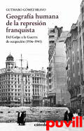 Geografa humana de la represin franquista : del Golpe a la Guerra de ocupacin (1936-1941)