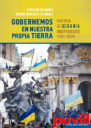 Gobernemos en nuestra propia tierra : historia de Ucrania independiente (1991-2024)