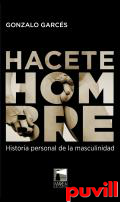 Hcete hombre : historia personal de la masculinidad