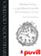 Hicimos la luz... y perdimos la noche : efectos biolgicos de la luz