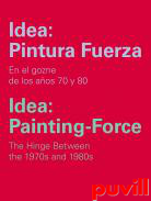 Idea: Pintura Fuerza / Idea: Painting-Force : En el gozne de los aos 70 y 80 / The Hinge Between the 1970s and 1980s