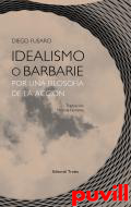 Idealismo o barbarie : por una filosofa de la accin