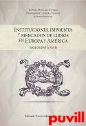 Instituciones, imprenta y mercados de libros en Europa y Amrica : siglos XVI a XVIII