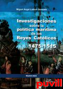 Investigaciones sobre la poltica martima de los Reyes Catlicos, 1475-1515