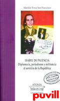 Isabel de Palencia : diplomacia, periodismo y militancia al servicio de la Repblica