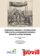 Itinerarios urbanos y celebraciones pblicas en la monarqua hispnica durante la Edad Moderna