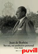 Juan de Borbn : ser Rey mi ambicin personal