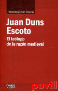 Juan Duns Escoto : el telogo del razn medieval