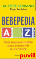 La bebepedia : gua imprescindible para sobrevivir a la crianza