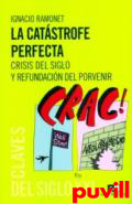 La catstrofe perfecta : crisis del siglo y refundacin del provenir