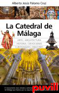 La Catedral de Mlaga : arte, arquitectura, historia, devociones, curiosidades, rincones