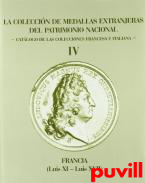 La coleccin de medallas extranjeras del patrimonio nacional, 4. Catlogo de las colecciones francesa e italiana : Francia (Luis XI-Luis XVII)