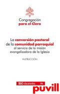 La conversin pastoral de la comunidad parroquial al servicio de la misin evangelizadora de la Iglesia : instruccin