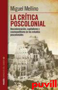 La crtica poscolonial : descolonizacin, capitalismo y cosmopolitismo en los estudios poscoloniales