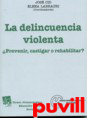 La delincuencia violenta : prevenir, castigar o rehabilitar?