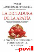 La dictadura de la apata : La progresiva e imparable domesticacin de Occidente