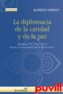 La diplomacia de la caridad y de la paz : Benedicto XV (1914-1922) frente a la 'carnicera' de la Gran Guerra