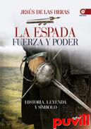 La espada, fuerza y poder : historia, leyenda y smbolo