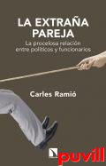 La extraa pareja : la procelosa relacin entre polticos y funcionarios